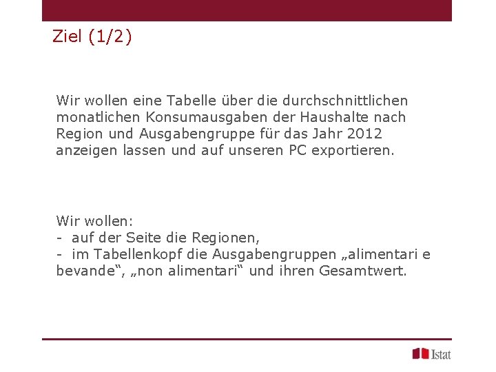 Ziel (1/2) Wir wollen eine Tabelle über die durchschnittlichen monatlichen Konsumausgaben der Haushalte nach