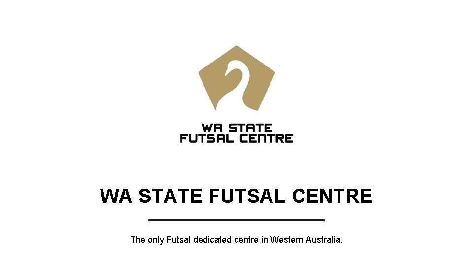 WA STATE FUTSAL CENTRE The only Futsal dedicated centre in Western Australia. WA STATE FUTSAL CENTRE The only Futsal dedicated centre in Western Australia.