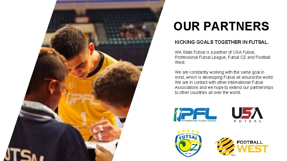 OUR PARTNERS KICKING GOALS TOGETHER IN FUTSAL. WA State Futsal is a partner of