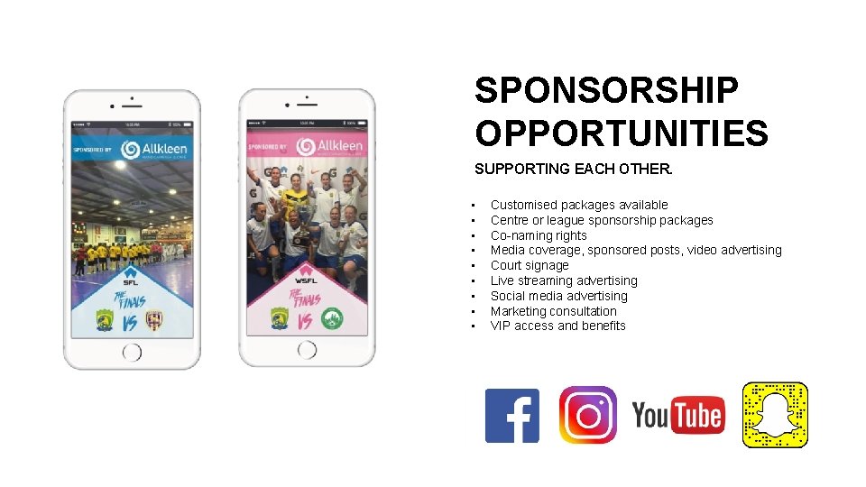 SPONSORSHIP OPPORTUNITIES SUPPORTING EACH OTHER. • • • Customised packages available Centre or league SPONSORSHIP OPPORTUNITIES SUPPORTING EACH OTHER. • • • Customised packages available Centre or league