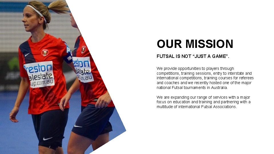 OUR MISSION FUTSAL IS NOT “JUST A GAME”. We provide opportunities to players through