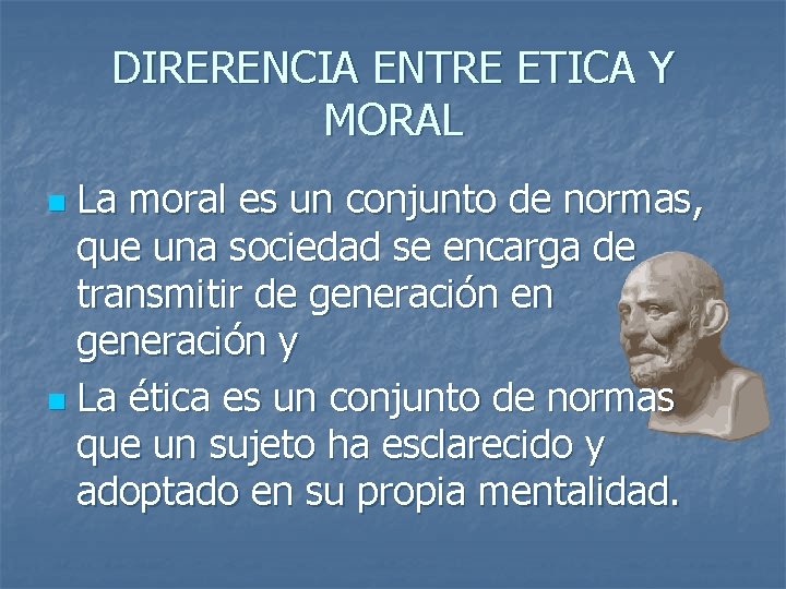 DIRERENCIA ENTRE ETICA Y MORAL La moral es un conjunto de normas, que una
