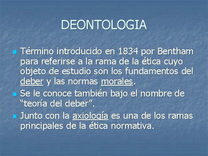 DEONTOLOGIA n n n Término introducido en 1834 por Bentham para referirse a la