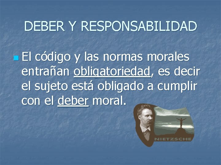 DEBER Y RESPONSABILIDAD n El código y las normas morales entrañan obligatoriedad, es decir