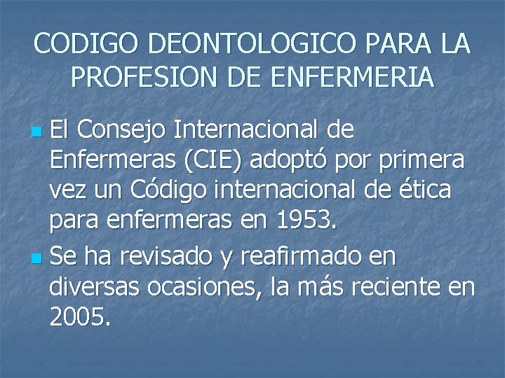 CODIGO DEONTOLOGICO PARA LA PROFESION DE ENFERMERIA El Consejo Internacional de Enfermeras (CIE) adoptó