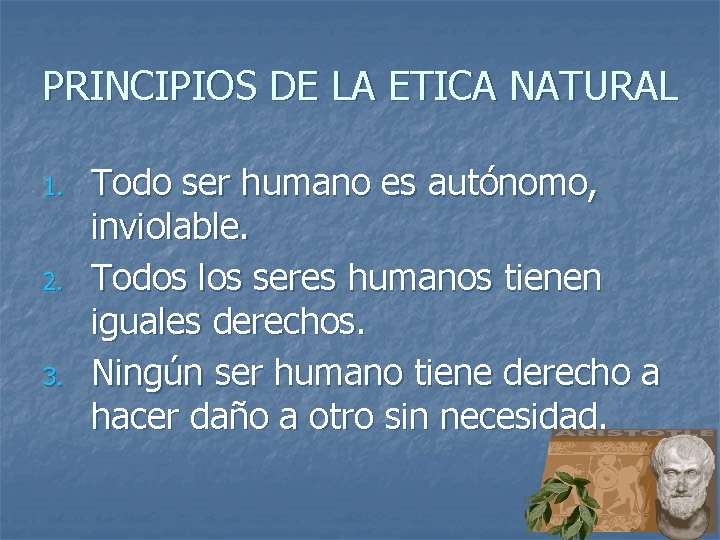 PRINCIPIOS DE LA ETICA NATURAL 1. 2. 3. Todo ser humano es autónomo, inviolable.