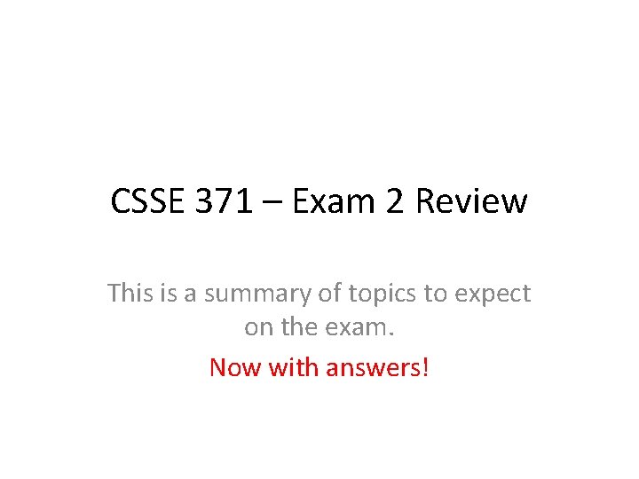 CSSE 371 – Exam 2 Review This is a summary of topics to expect