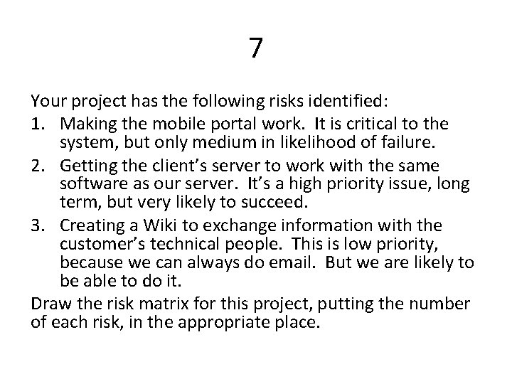7 Your project has the following risks identified: 1. Making the mobile portal work.