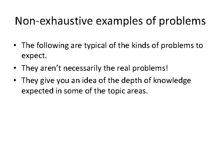 Non-exhaustive examples of problems • The following are typical of the kinds of problems