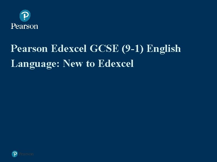 Pearson Edexcel GCSE (9 -1) English Language: New to Edexcel Presentation Title Arial Bold