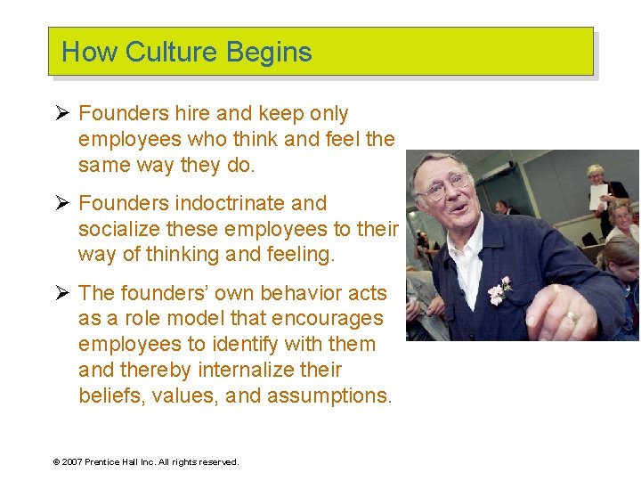 How Culture Begins Ø Founders hire and keep only employees who think and feel