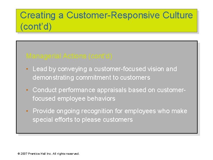 Creating a Customer-Responsive Culture (cont’d) Managerial Actions (cont’d) • Lead by conveying a customer-focused