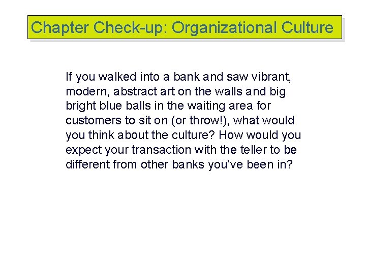 Chapter Check-up: Organizational Culture If you walked into a bank and saw vibrant, modern,