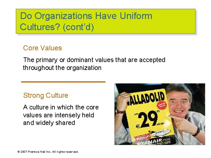 Do Organizations Have Uniform Cultures? (cont’d) Core Values The primary or dominant values that