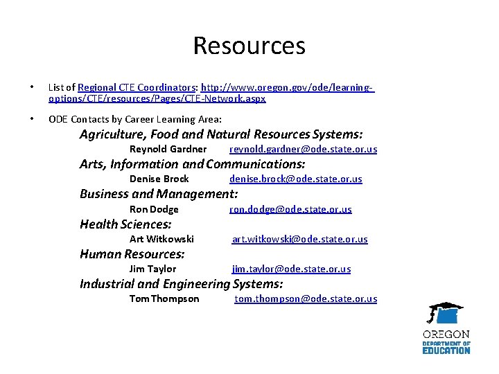 Resources • List of Regional CTE Coordinators: http: //www. oregon. gov/ode/learningoptions/CTE/resources/Pages/CTE-Network. aspx • ODE