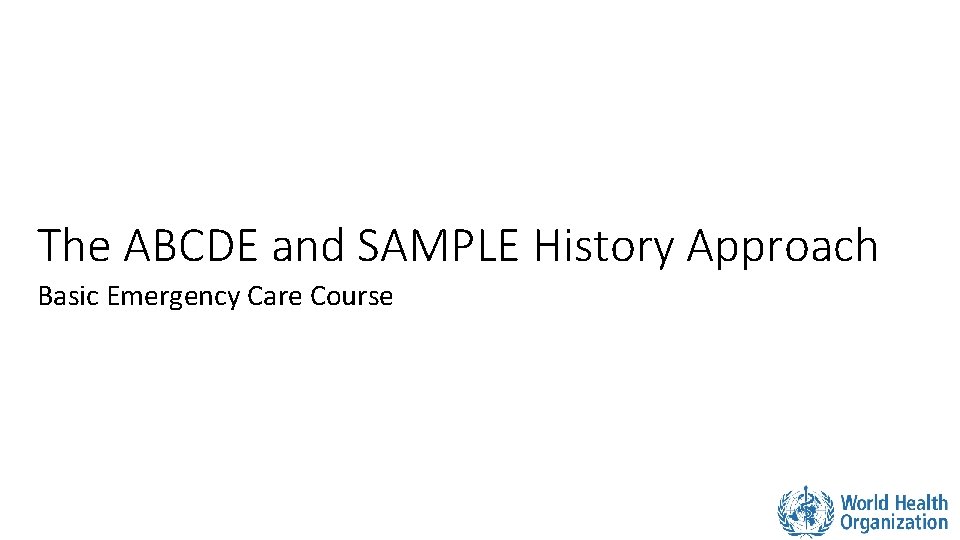 The ABCDE and SAMPLE History Approach Basic Emergency Care Course 
