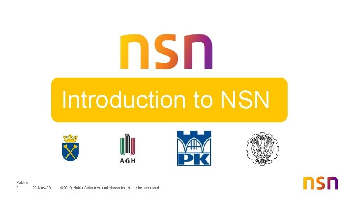 Introduction to NSN Public 2 22 -Nov-20 © 2013 Nokia Solutions and Networks. All Introduction to NSN Public 2 22 -Nov-20 © 2013 Nokia Solutions and Networks. All