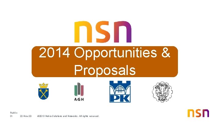 2014 Opportunities & Proposals Public 31 22 -Nov-20 © 2013 Nokia Solutions and Networks. 2014 Opportunities & Proposals Public 31 22 -Nov-20 © 2013 Nokia Solutions and Networks.