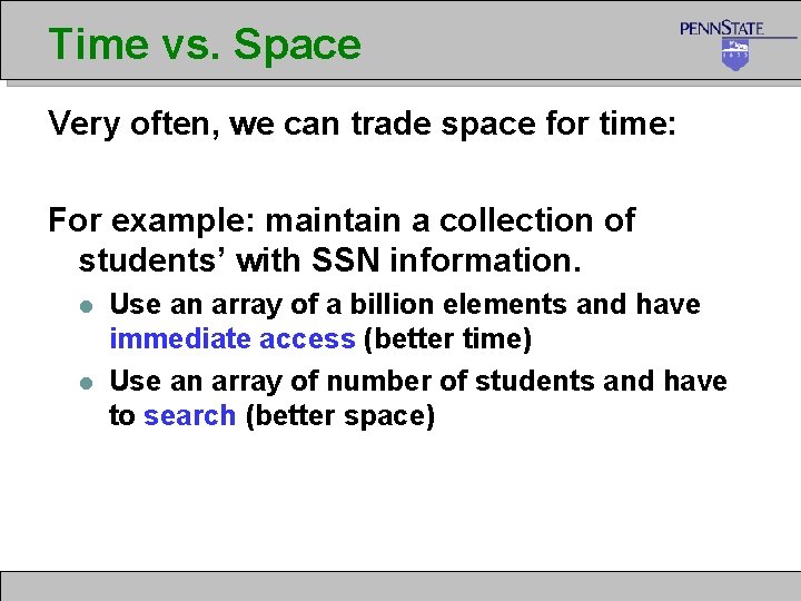 Time vs. Space Very often, we can trade space for time: For example: maintain