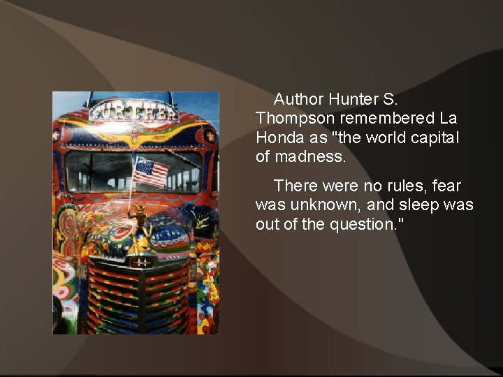 Author Hunter S. Thompson remembered La Honda as "the world capital of madness. There