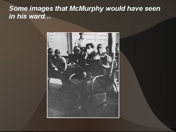 Some images that Mc. Murphy would have seen in his ward… 