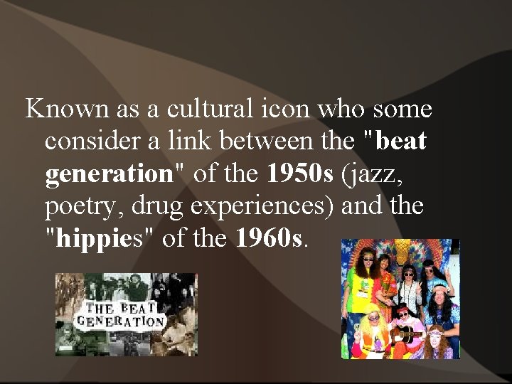 Known as a cultural icon who some consider a link between the "beat generation"