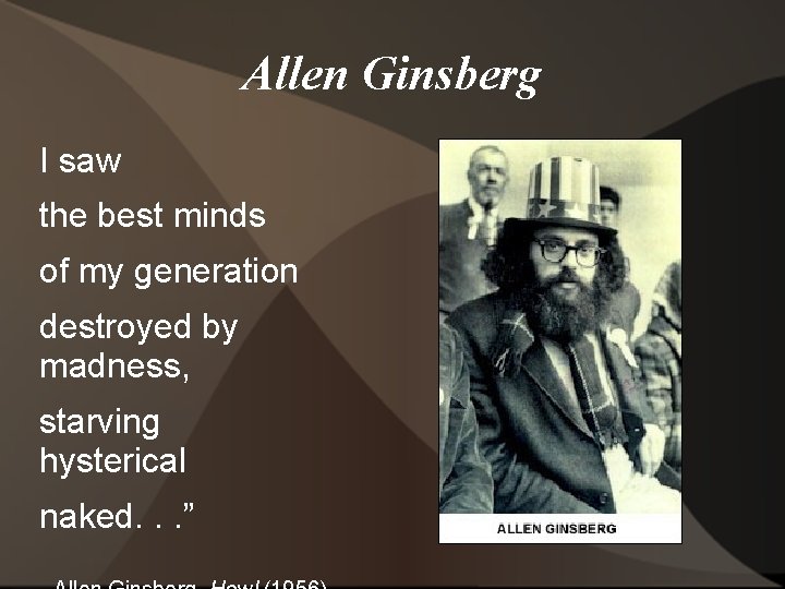 Allen Ginsberg I saw the best minds of my generation destroyed by madness, starving