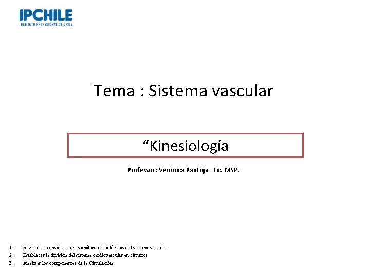 Tema : Sistema vascular “Kinesiología Professor: Verónica Pantoja. Lic. MSP. 1. 2. 3. Revisar Tema : Sistema vascular “Kinesiología Professor: Verónica Pantoja. Lic. MSP. 1. 2. 3. Revisar