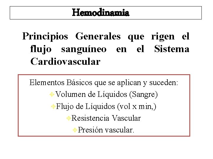 Hemodinamia Principios Generales que rigen el flujo sanguíneo en el Sistema Cardiovascular Elementos Básicos Hemodinamia Principios Generales que rigen el flujo sanguíneo en el Sistema Cardiovascular Elementos Básicos
