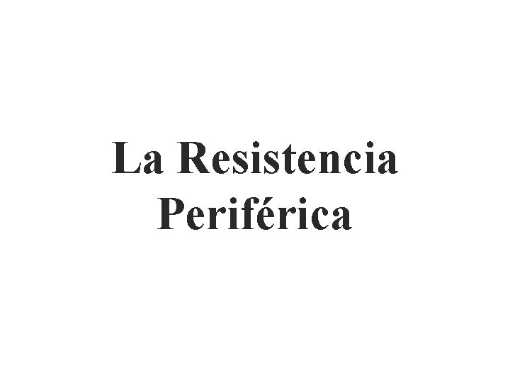 La Resistencia Periférica La Resistencia Periférica