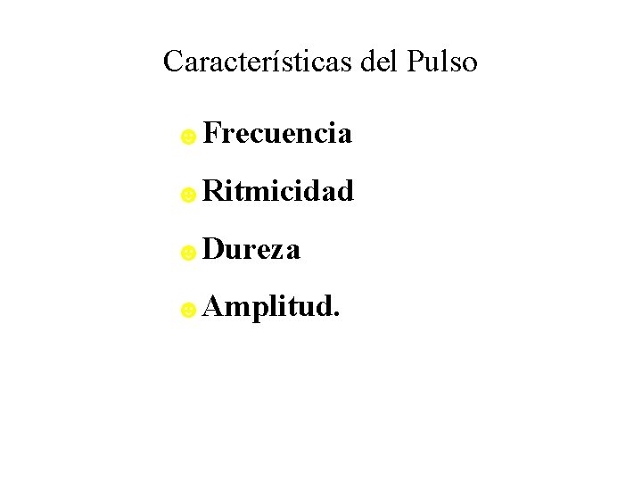 Características del Pulso ☻Frecuencia ☻Ritmicidad ☻Dureza ☻Amplitud. Características del Pulso ☻Frecuencia ☻Ritmicidad ☻Dureza ☻Amplitud.
