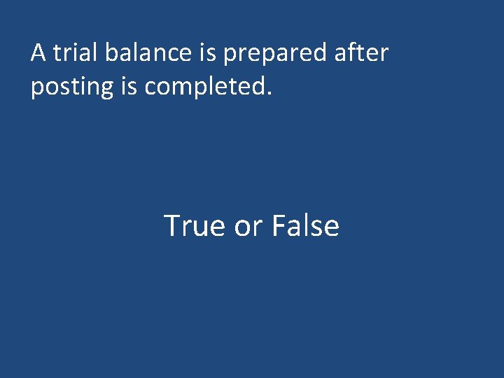 A trial balance is prepared after posting is completed. True or False 