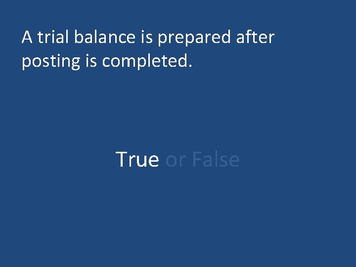 A trial balance is prepared after posting is completed. True or False 