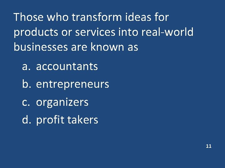 Those who transform ideas for products or services into real-world businesses are known as