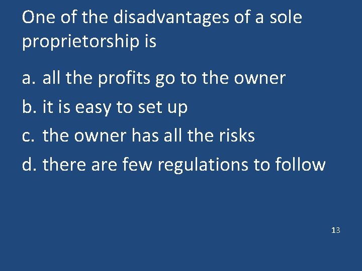 One of the disadvantages of a sole proprietorship is a. all the profits go