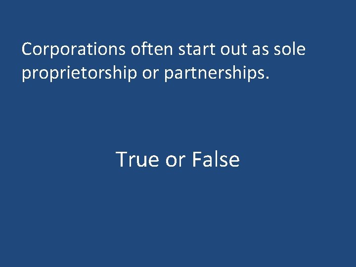Corporations often start out as sole proprietorship or partnerships. True or False Corporations often start out as sole proprietorship or partnerships. True or False
