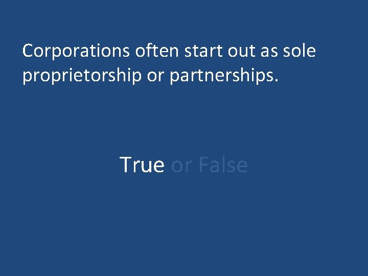 Corporations often start out as sole proprietorship or partnerships. True or False Corporations often start out as sole proprietorship or partnerships. True or False