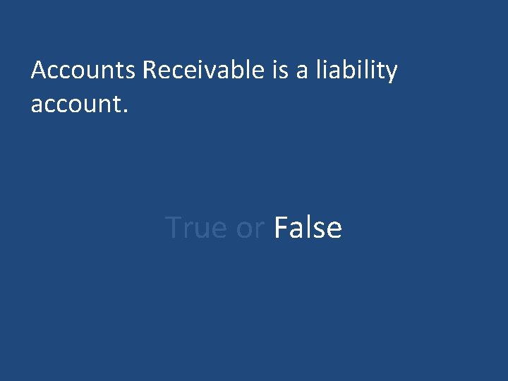 Accounts Receivable is a liability account. True or False 