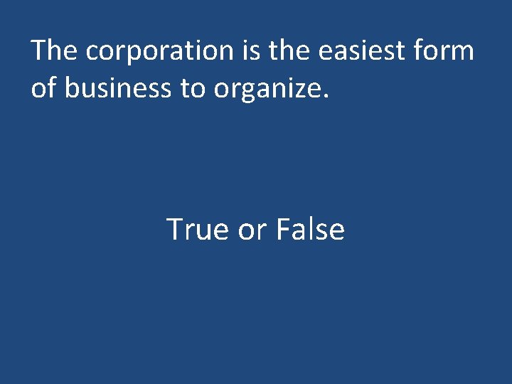 The corporation is the easiest form of business to organize. True or False The corporation is the easiest form of business to organize. True or False