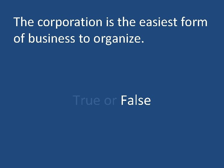 The corporation is the easiest form of business to organize. True or False 