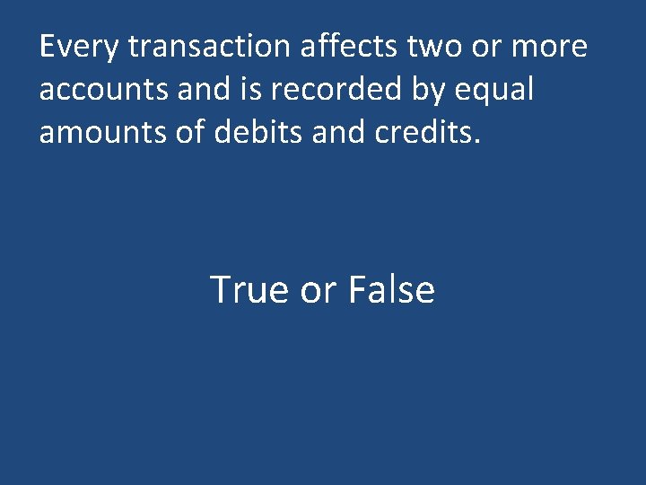 Every transaction affects two or more accounts and is recorded by equal amounts of