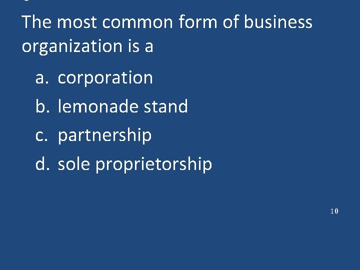  • The most common form of business organization is a a. b. c.