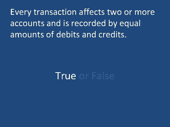 Every transaction affects two or more accounts and is recorded by equal amounts of