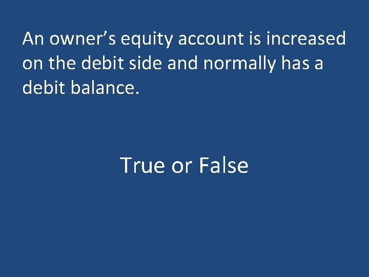 An owner’s equity account is increased on the debit side and normally has a