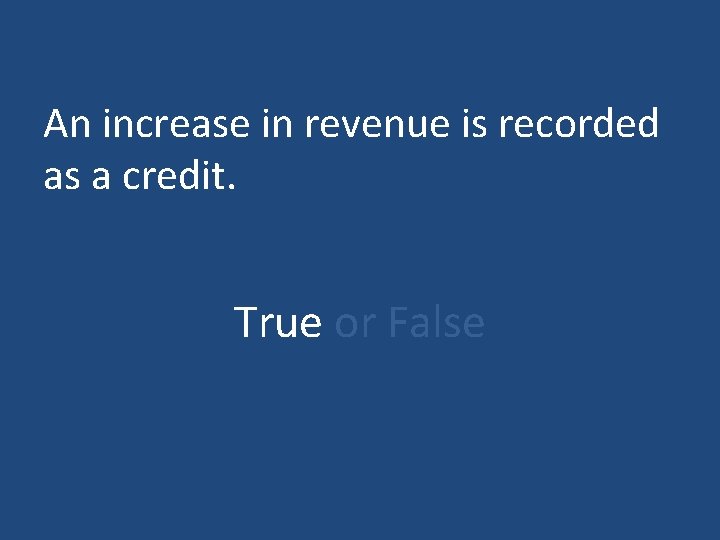 An increase in revenue is recorded as a credit. True or False An increase in revenue is recorded as a credit. True or False