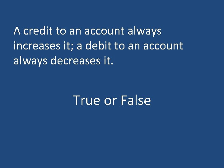 A credit to an account always increases it; a debit to an account always A credit to an account always increases it; a debit to an account always