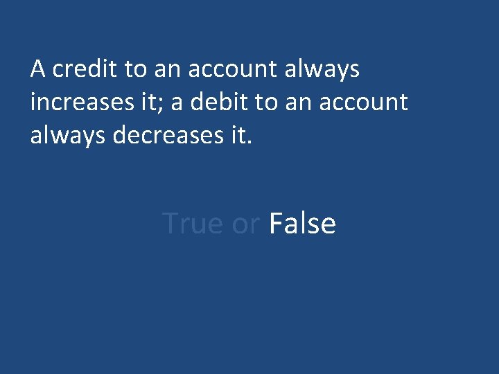 A credit to an account always increases it; a debit to an account always