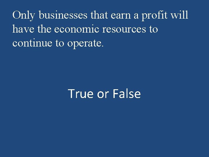 Only businesses that earn a profit will have the economic resources to continue to