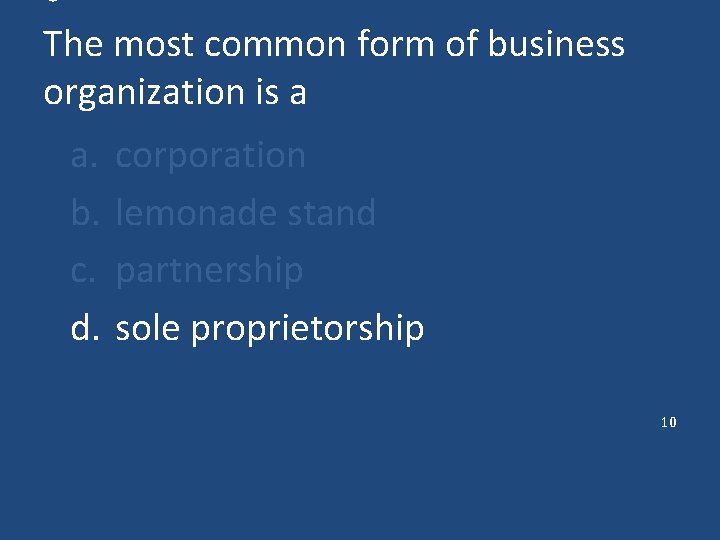  • The most common form of business organization is a a. b. c.