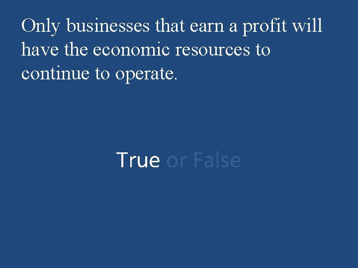 Only businesses that earn a profit will have the economic resources to continue to